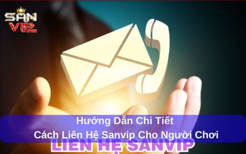 Hướng dẫn chi tiết cách liên hệ Sanvip cho người chơi