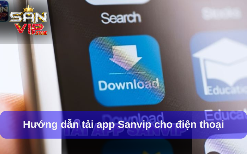 Hướng dẫn tải app Sanvip cho điện thoại