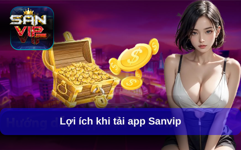 Lợi ích khi tải app Sanvip