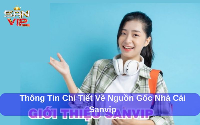 Thông tin chi tiết về nguồn gốc nhà cái Sanvip